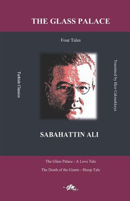 The Glass Palace: Tales: The Glass Palace - A Love Tale The Death of the Giants - Sheep Tale - Cakmakkaya, Ilker, and Ali, Sabahattin