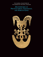 The Glassell Collections of the Museum of Fine Arts, Houston: Masterworks of Pre-Columbian, Indonesian, and African Gold