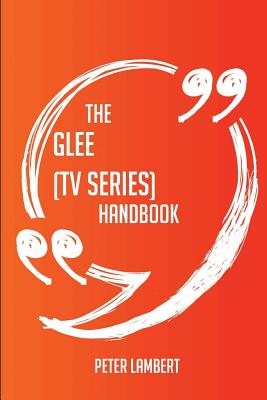 The Glee (TV Series) Handbook - Everything You Need to Know about Glee (TV Series) - Lambert, Peter, Dr.