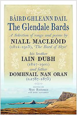 The Glendale Bards: A Selection of Songs and Poems by Niall Macleoid (1843-1913), 'The Bard of Skye', His Brother Iain Dubh (1847-1901) and Father Domhnall nan Oran (c.1787-1873) - Bateman, Meg, and Loughran, Anne, and Macdonald, Norman