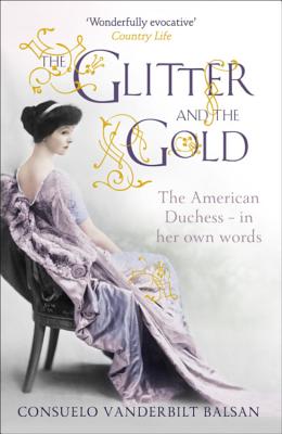 The Glitter and the Gold - Balsan, Consuelo Vanderbilt