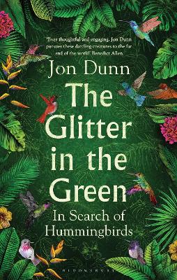 The Glitter in the Green: In Search of Hummingbirds - Dunn, Jon