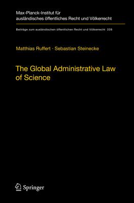 The Global Administrative Law of Science - Ruffert, Matthias, and Steinecke, Sebastian, and Mhlisch, Jana