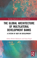 The Global Architecture of Multilateral Development Banks: A System of Debt or Development?