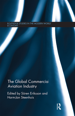 The Global Commercial Aviation Industry - Eriksson, Sren (Editor), and Steenhuis, Harm-Jan (Editor)