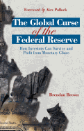 The Global Curse of the Federal Reserve: How Investors Can Survive and Profit from Monetary Chaos