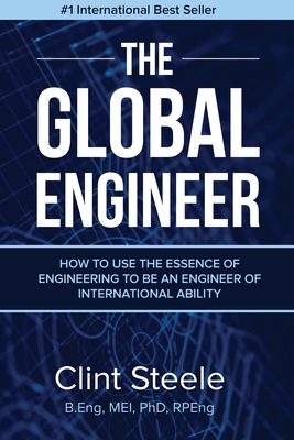 The Global Engineer: How to Use the Essence of Engineering to be an Engineer of International Ability - Steele, Clint