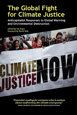 The Global Fight for Climate Justice: Anticapitalist Responses to Global Warming and Environmental Destruction - Angus, Ian, PhD (Editor), and Tanuro, Daniel (Contributions by), and Wall, Derek (Introduction by)