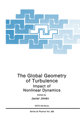 The Global Geometry of Turbulence: Impact of Nonlinear Dynamics - Jimenez, Javier (Editor), and NATO Advanced Research Workshop on the Global Geometry of Turbulence, and Jima(c)Nez, Javier...