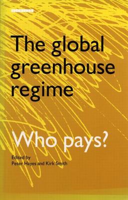 The Global Greenhouse Regime: Who Pays? - Smith, Kirk R, and Hayes, Peter (Editor)