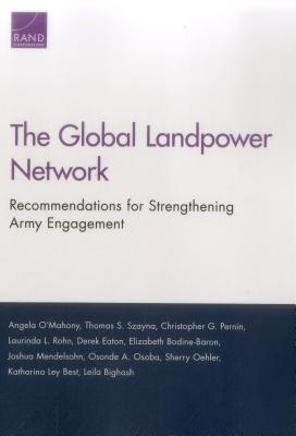The Global Landpower Network: Recommendations for Strengthening Army Engagement - O'Mahony, Angela, and Szayna, Thomas S, and Pernin, Christopher G