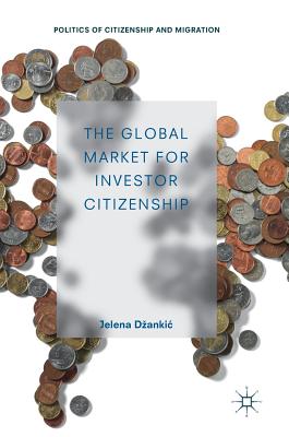 The Global Market for Investor Citizenship - Dzankic, Jelena