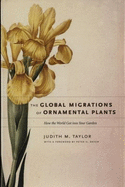 The Global Migrations of Ornamental Plants: How the World Got Into Your Garden