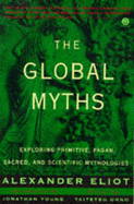 The Global Myths: Exploring Primitive, Pagan, Sacred, and Scientific Mythologies