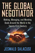 The Global Negotiator: Making, Managing and Mending Deals Around the World in the Twenty-First Century