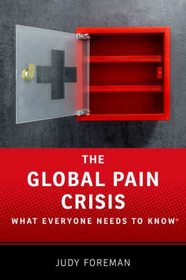 The Global Pain Crisis: What Everyone Needs to Know - Foreman, Judy