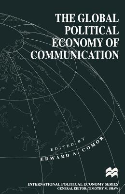 The Global Political Economy of Communication: Hegemony, Telecommunication and the Information Economy - Comor, Edward A. (Editor)