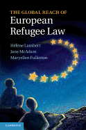 The Global Reach of European Refugee Law - Lambert, Hlne (Editor), and McAdam, Jane (Editor), and Fullerton, Maryellen (Editor)