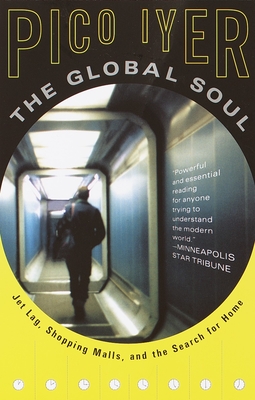 The Global Soul: Jet Lag, Shopping Malls, and the Search for Home - Iyer, Pico