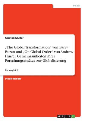 "The Global Transformation von Barry Buzan und "On Global Order von Andrew Hurrel. Gemeinsamkeiten ihrer Forschungsans?tze zur Globalisierung: Ein Vergleich - M?ller, Carsten
