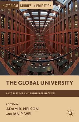 The Global University: Past, Present, and Future Perspectives - Nelson, A (Editor), and Wei, I (Editor)