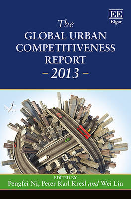 The Global Urban Competitiveness Report - 2013 - Ni, Pengfei (Editor), and Kresl, Peter Karl (Editor), and Liu, Wei (Editor)