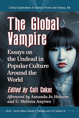 The Global Vampire: Essays on the Undead in Popular Culture Around the World - Coker, Cait (Editor), and Palumbo, Donald E (Editor), and Sullivan, C W, III (Editor)