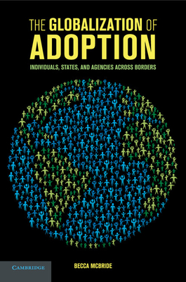 The Globalization of Adoption: Individuals, States, and Agencies Across Borders - McBride, Becca