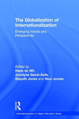 The Globalization of Internationalization: Emerging Voices and Perspectives - de Wit, Hans (Editor), and Gacel-vila, Jocelyne (Editor), and Jones, Elspeth (Editor)