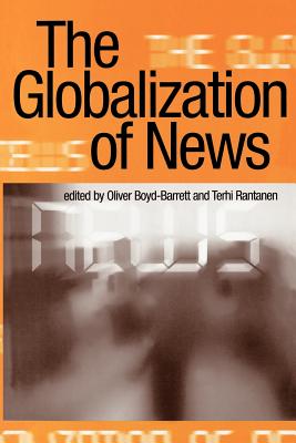 The Globalization of News - Boyd-Barrett, Oliver (Editor), and Rantanen, Terhi (Editor)