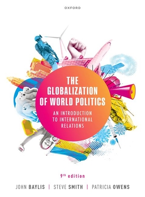 The Globalization of World Politics: An Introduction to International Relations - Baylis, John (Editor), and Smith, Steve (Editor), and Owens, Patricia (Editor)