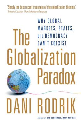 The Globalization Paradox: Why Global Markets, States, and Democracy Can't Coexist - Rodrik, Dani