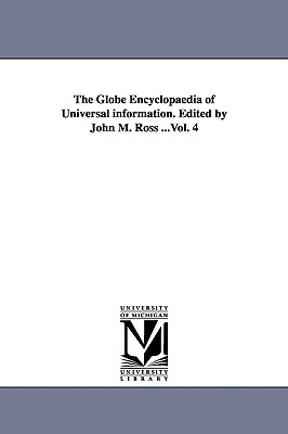 The Globe Encyclopaedia of Universal information. Edited by John M. Ross ...Vol. 4 - Ross, John M