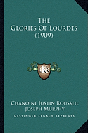 The Glories Of Lourdes (1909) - Rousseil, Chanoine Justin, and Murphy, Joseph, Dr. (Translated by)