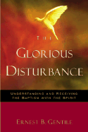 The Glorious Disturbance: Understanding and Receiving the Baptism with the Spirit
