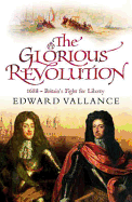 The Glorious Revolution: 1688, Britain's Fight for Liberty