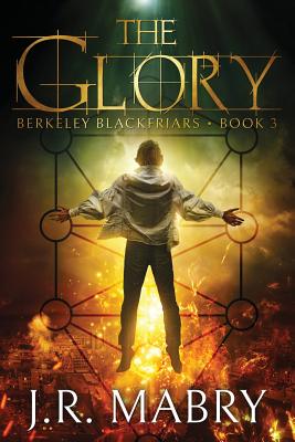 The Glory: An Apocalypse: Berkeley Blackfriars Book Three - Mabry, J R