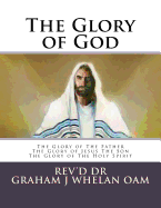 The Glory of God: The Glory of The Father The Glory of Jesus The Son The Glory of The Holy Spirit