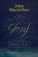 The Glory of Heaven: The Truth about Heaven, Angels, and Eternal Life (Second Edition)