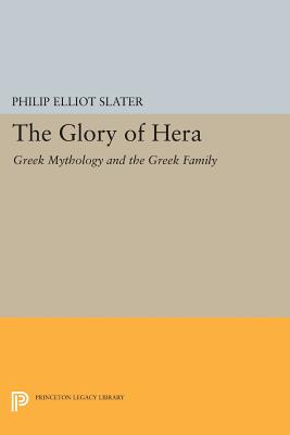 The Glory of Hera: Greek Mythology and the Greek Family - Slater, Philip Elliot