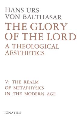 The Glory of the Lord: A Theological Aesthetics Volume 5 - Von Balthasar, Hans Urs, Fr.