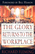 The Glory Returns to the Workplace - Fleming, Richard, and Hamon, Bill, Dr. (Foreword by)
