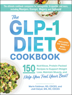 The Glp-1 Diet Cookbook: 150 Nutritious, Protein-Packed Recipes to Support Weight Loss, Maintain Muscle, and Help You Feel Your Best!