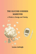 The Glucose Goddess Makeover: 4 Weeks to Energy and Vitality