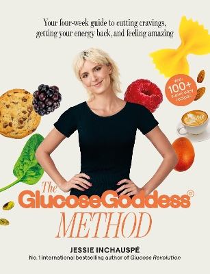 The Glucose Goddess Method: Your four-week guide to cutting cravings, getting your energy back, and feeling amazing. With 100+ super easy recipes - Inchausp, Jessie
