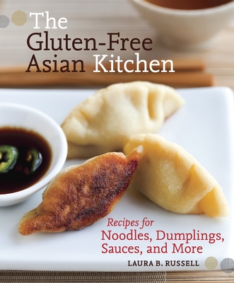 The Gluten-Free Asian Kitchen: Recipes for Noodles, Dumplings, Sauces, and More [A Cookbook] - Russell, Laura B