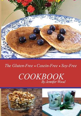 The Gluten Free Casein Free Soy Free Cookbook - Wood, Jennifer