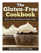 The Gluten-Free Cookbook: 40 Fun, Simple & Delicious Everyday Recipes