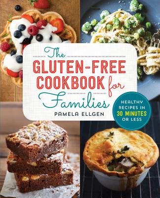 The Gluten Free Cookbook for Families: Healthy Recipes in 30 Minutes or Less - Ellgen, Pamela, and Bast, Alice (Foreword by)