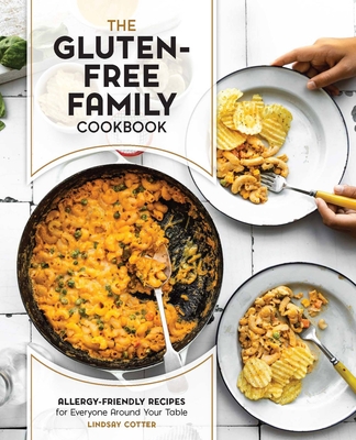 The Gluten-Free Family Cookbook: Allergy-Friendly Recipes for Everyone Around Your Table - Cotter, Lindsay